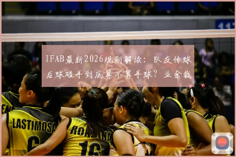 IFAB最新2026规则解读：队友传球后球碰手到底算不算手球？业余裁判必看！
